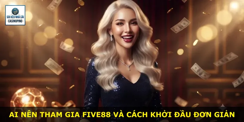 Ai nên tham gia Five88 và cách khởi đầu đơn giản