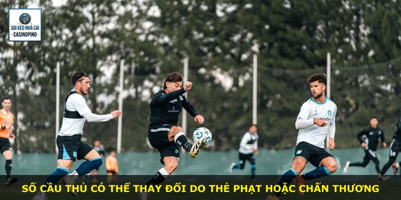 Số cầu thủ có thể thay đổi do thẻ phạt hoặc chấn thương
