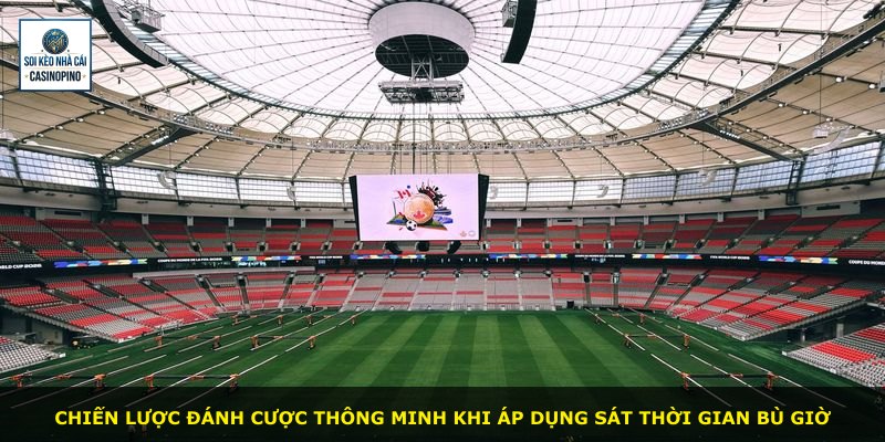 Chiến lược đánh cược thông minh khi áp dụng sát thời gian bù giờ