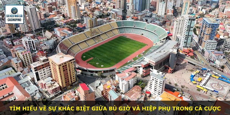 Tìm hiểu về sự khác biệt giữa bù giờ và hiệp phụ trong cá cược