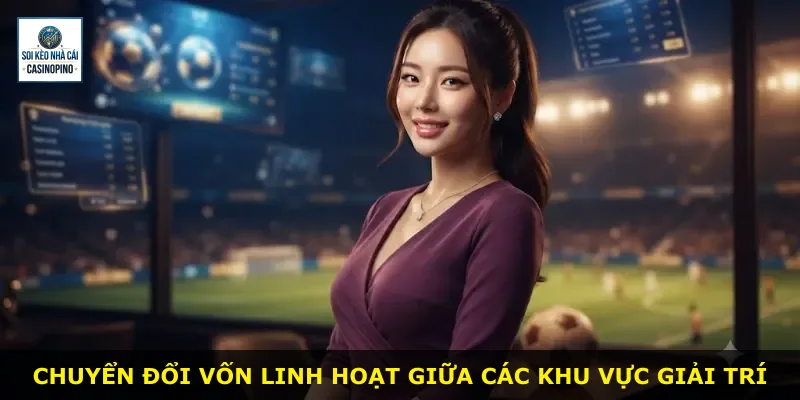 Chuyển đổi vốn linh hoạt giữa các khu vực giải trí