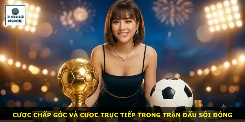 Cược chấp góc và cược trực tiếp trong trận đấu sôi động