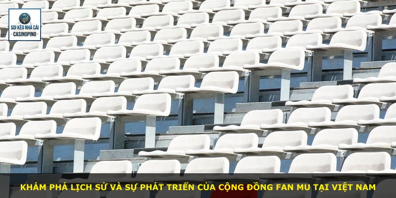 Khám phá lịch sử và sự phát triển của cộng đồng Fan MU tại Việt Nam