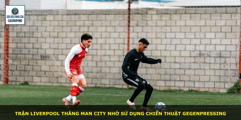 Trận Liverpool thắng Man City nhờ sử dụng chiến thuật gegenpressing