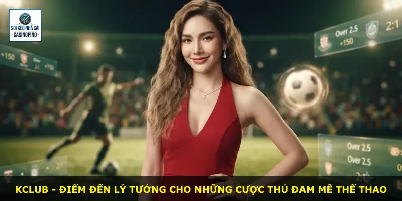 Kclub - điểm đến lý tưởng cho những cược thủ đam mê thể thao