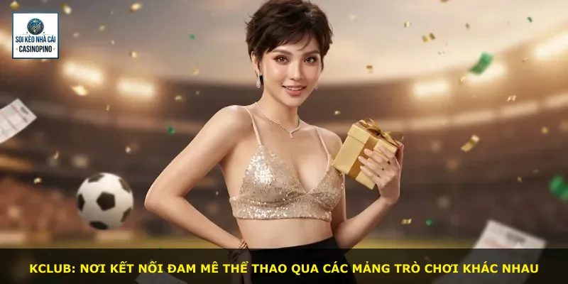 Kclub: Nơi kết nối đam mê thể thao qua các mảng trò chơi khác nhau