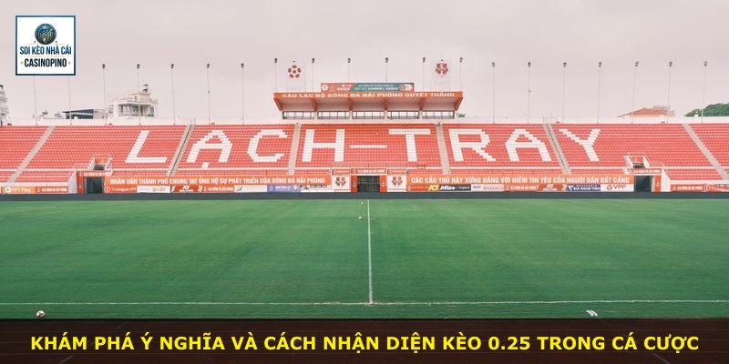 Khám phá ý nghĩa và cách nhận diện kèo 0.25 trong cá cược