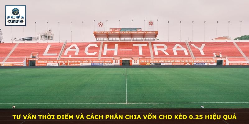 Tư vấn thời điểm và cách phân chia vốn cho kèo 0.25 hiệu quả