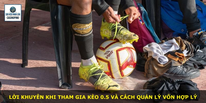 Lời khuyên khi tham gia kèo 0.5 và cách quản lý vốn hợp lý