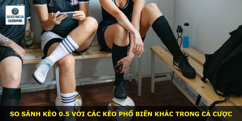 So sánh kèo 0.5 với các kèo phổ biến khác trong cá cược