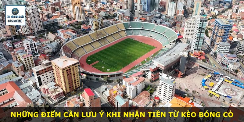 Những điểm cần lưu ý khi nhận tiền từ kèo bóng cỏ