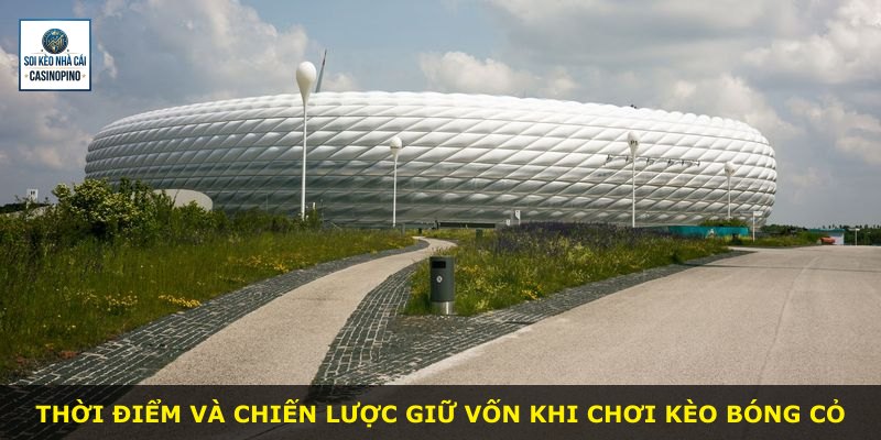 Thời điểm và chiến lược giữ vốn khi chơi kèo bóng cỏ