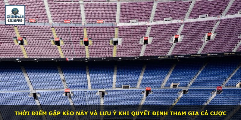 Thời điểm gặp kèo này và lưu ý khi quyết định tham gia cá cược