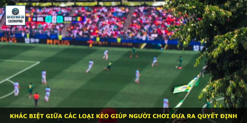 Khác biệt giữa các loại kèo giúp người chơi đưa ra quyết định