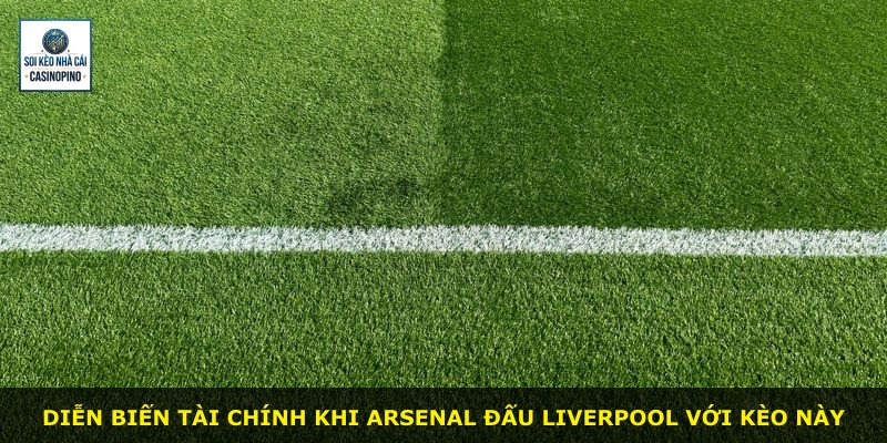 Diễn biến tài chính khi Arsenal đấu Liverpool với kèo này