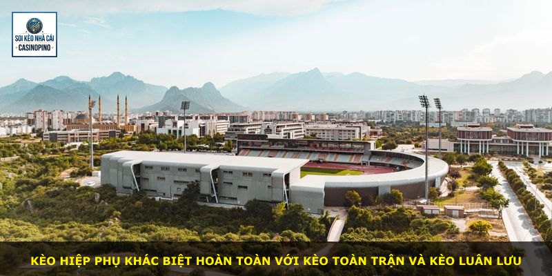 Kèo Hiệp Phụ khác biệt hoàn toàn với kèo Toàn Trận và kèo Luân Lưu