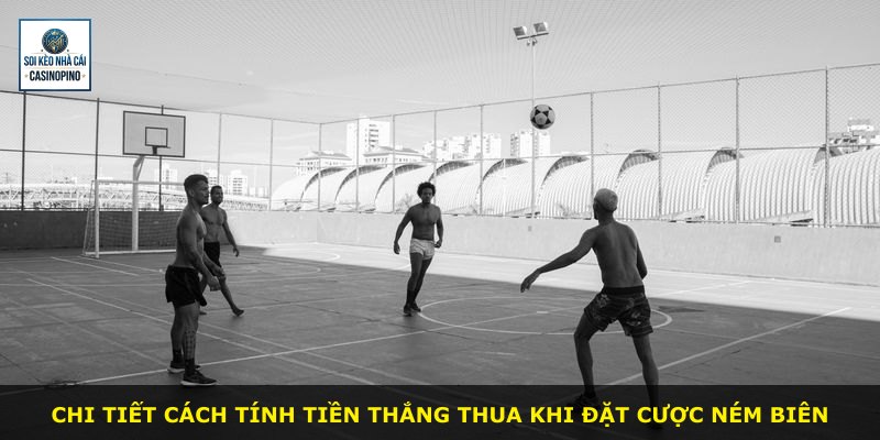 Chi tiết cách tính tiền thắng thua khi đặt cược ném biên