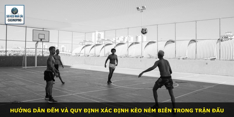 Hướng dẫn đếm và quy định xác định kèo ném biên trong trận đấu