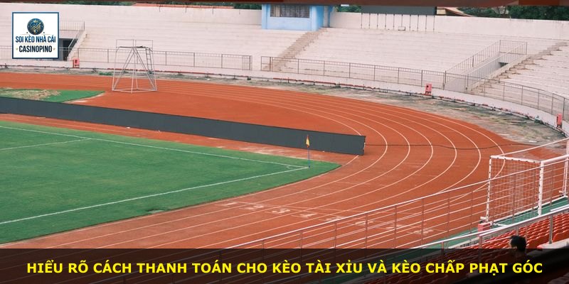 Hiểu rõ cách thanh toán cho kèo tài xỉu và kèo chấp phạt góc