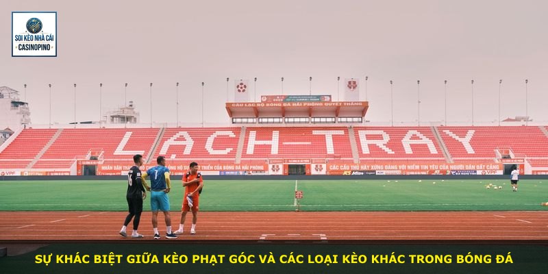 Sự khác biệt giữa kèo phạt góc và các loại kèo khác trong bóng đá
