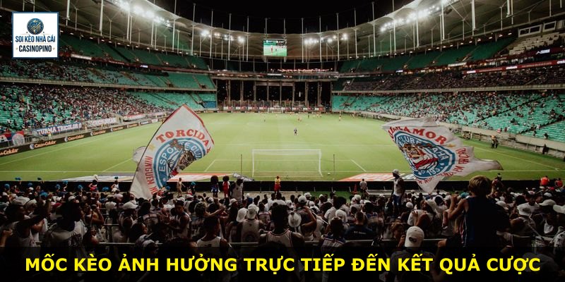 Mốc kèo ảnh hưởng trực tiếp đến kết quả cược