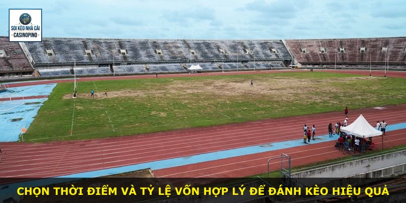 Chọn thời điểm và tỷ lệ vốn hợp lý để đánh kèo hiệu quả