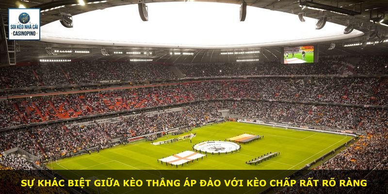 Sự khác biệt giữa kèo thắng áp đảo với kèo chấp rất rõ ràng