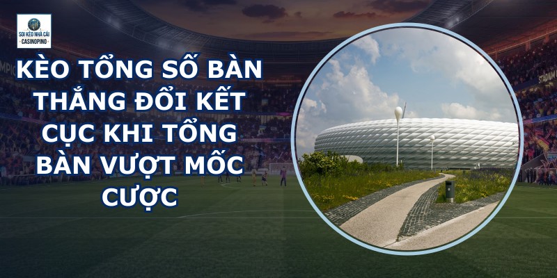 Kèo Tổng Số Bàn Thắng