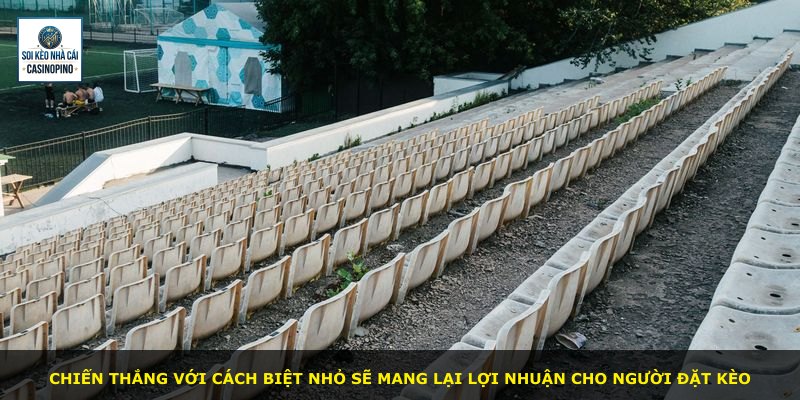 Chiến thắng với cách biệt nhỏ sẽ mang lại lợi nhuận cho người đặt kèo