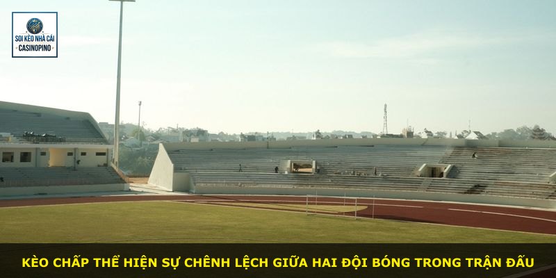 Kèo chấp thể hiện sự chênh lệch giữa hai đội bóng trong trận đấu
