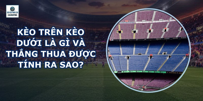 Kèo Trên Kèo Dưới