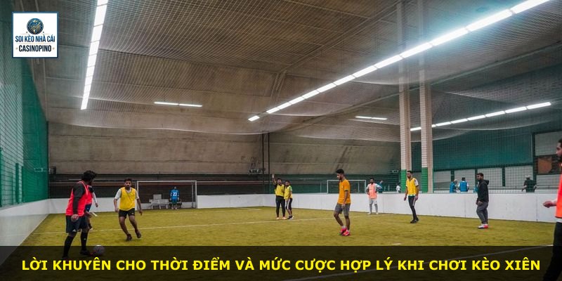 Lời khuyên cho thời điểm và mức cược hợp lý khi chơi Kèo Xiên