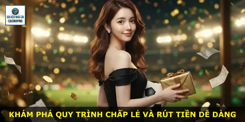 Khám phá quy trình chấp lẻ và rút tiền dễ dàng