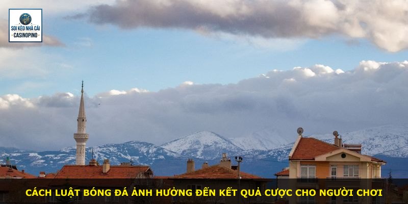Cách luật bóng đá ảnh hưởng đến kết quả cược cho người chơi