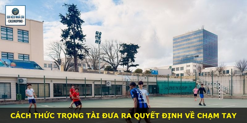 Cách thức trọng tài đưa ra quyết định về chạm tay