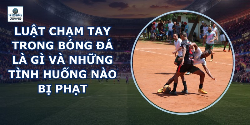 Luật Chạm Tay Trong Bóng Đá