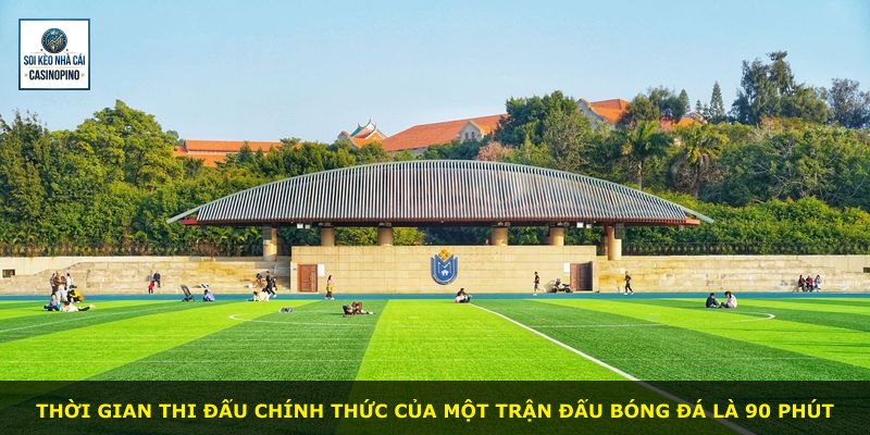 Thời gian thi đấu chính thức của một trận đấu bóng đá là 90 phút