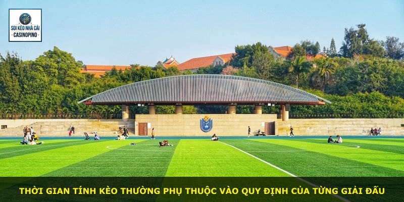 Thời gian tính kèo thường phụ thuộc vào quy định của từng giải đấu