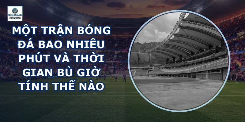 Một Trận Bóng Đá Bao Nhiêu Phút