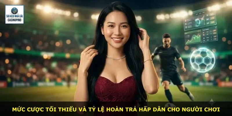 Mức cược tối thiểu và tỷ lệ hoàn trả hấp dẫn cho người chơi