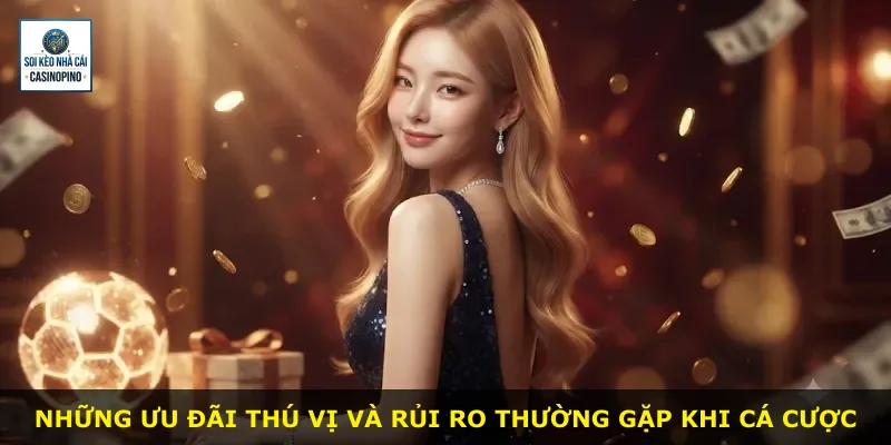 Những ưu đãi thú vị và rủi ro thường gặp khi cá cược