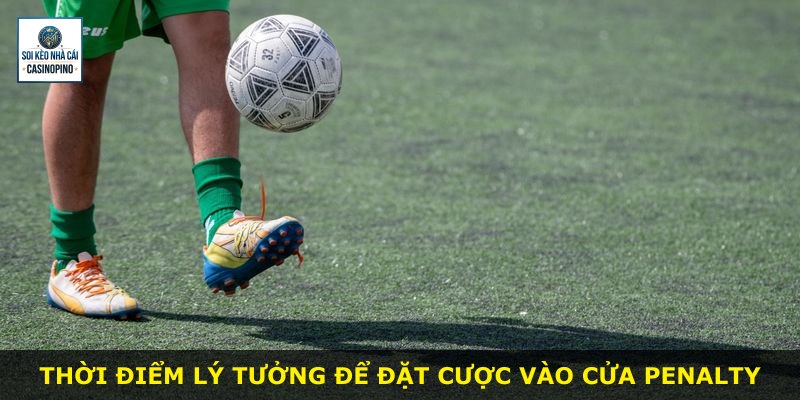 Thời điểm lý tưởng để đặt cược vào cửa Penalty