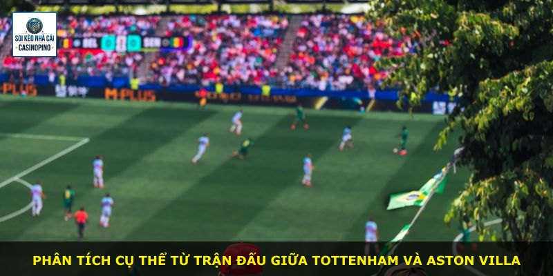 Phân tích cụ thể từ trận đấu giữa Tottenham và Aston Villa