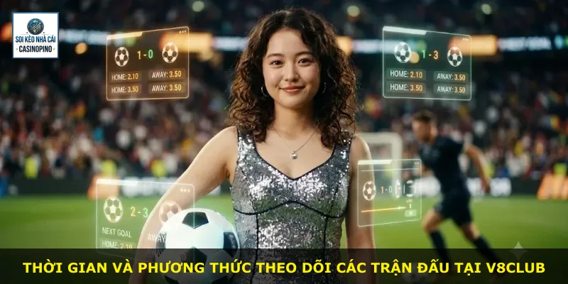 Thời gian và phương thức theo dõi các trận đấu tại V8club