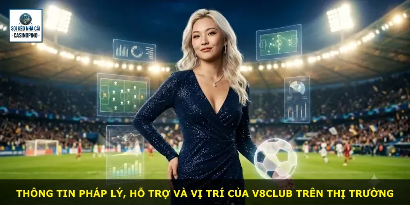 Thông tin pháp lý, hỗ trợ và vị trí của V8club trên thị trường