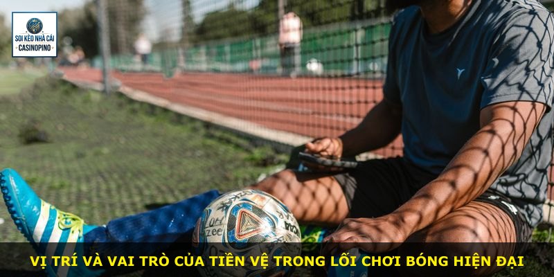 Vị trí và vai trò của tiền vệ trong lối chơi bóng hiện đại