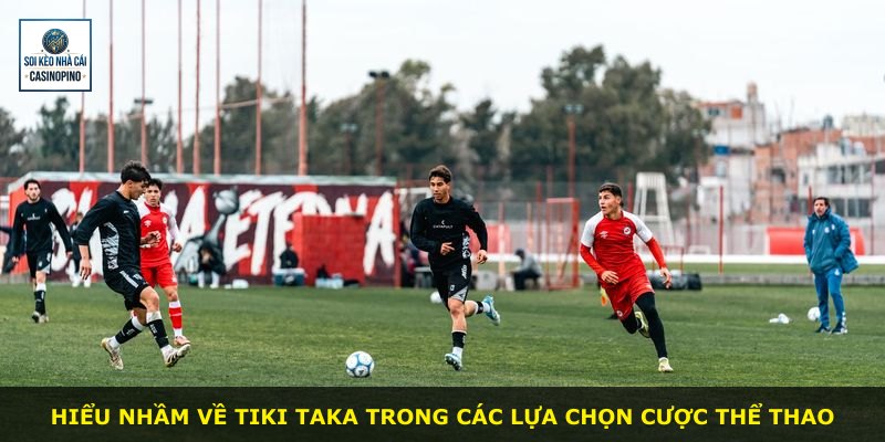 Hiểu nhầm về Tiki Taka trong các lựa chọn cược thể thao