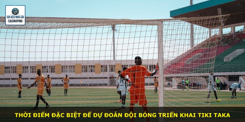 Thời điểm đặc biệt để dự đoán đội bóng triển khai Tiki Taka
