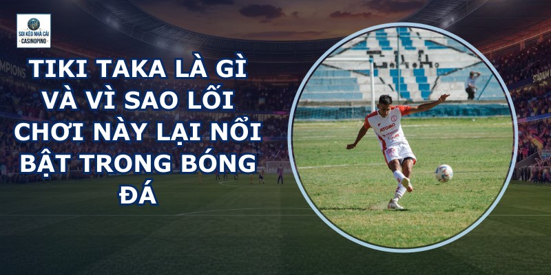 Tiki Taka Là Gì