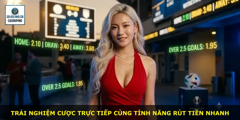 Trải nghiệm cược trực tiếp cùng tính năng rút tiền nhanh
